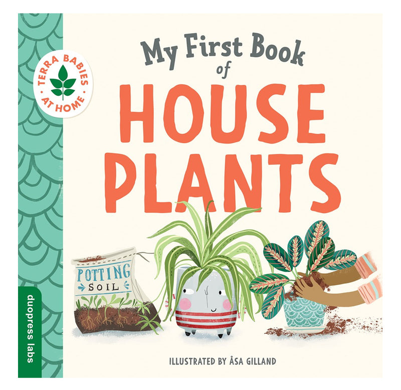 My First Book of House Plants book, illustrated by Asa Gilland. Illustrated potting soil and two plants, one with cute face, one with hands tending to it.