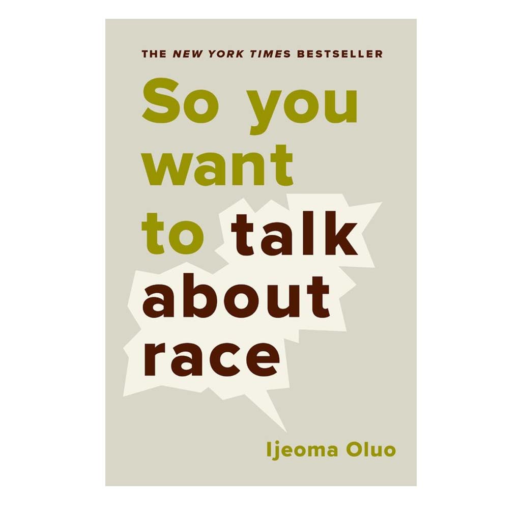 "So you want to talk about race" is a hardcover book with a beige cover with a speech bubble with text emphasized around, "talk about race."